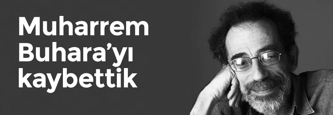 Muharrem Buhara!yı kaybettik