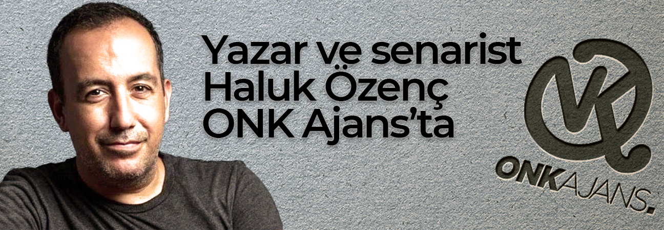 Haluk Özenç ONK Ajans'ta